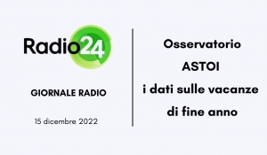 Radio 24 /GR – Osservatorio ASTOI, i dati sulle vacanze di fine anno